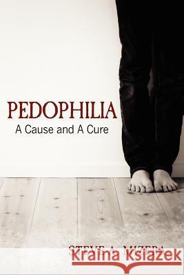 Pedophilia: : A Cause and A Cure Mizera, Steve A. 9781468183771 Createspace