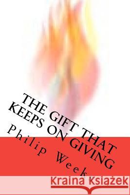 The Gift That Keeps On Giving Weeks, Philip Edward Phlegar 9781468184396 Createspace