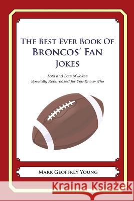 The Best Ever Book of Broncos' Fan Jokes: Lots and Lots of Jokes Specially Repurposed for You-Know-Who Mark Geoffrey Young 9781468184921