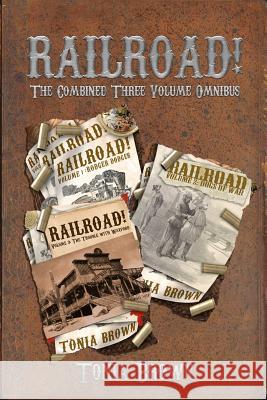 Railroad!: The Three Volume Omnibus Tonia Brown 9781468185546 Createspace