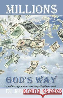 Millions God's Way: A radical approach to accessing Kingdom wealth Van Wyk, Jeffrey W. 9781468185751 Createspace Independent Publishing Platform