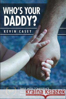 Who's Your Daddy?: Smile Big! Your Heavenly Father's Ability Is Unmatched and He Is Committed to Seeing You Grow Up to Be Just Like Him. Kevin Casey 9781468187571 Createspace