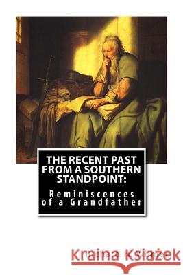 The Recent Past From a Southern Standpoint: Reminiscences of a Grandfather Wilmer, Richard H. 9781468187687 Createspace