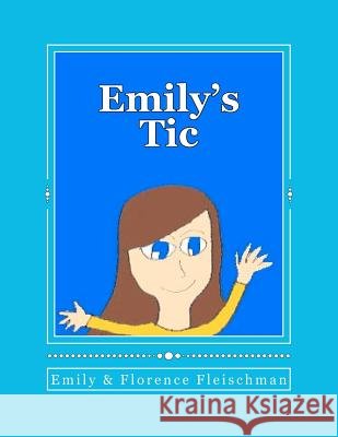 Emily's Tic Emily Fleischman Emily Fleischman 9781468187960 Createspace