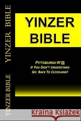 Yinzer Bible: PITTSBURGH N'At: If You Don't Understand Go Back To Cleveland! Bible, Yinzer 9781468188066