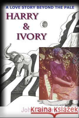 Harry And Ivory: A Love Story Beyond The Pale Aalborg, John 9781468188370 Createspace