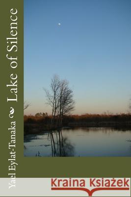 Lake of Silence Yael Eylat-Tanaka 9781468189384 Createspace