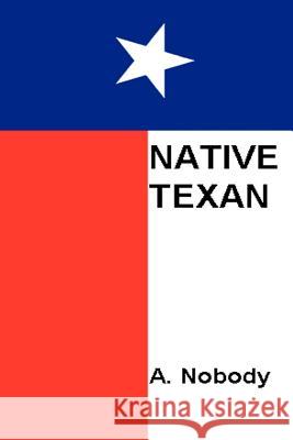 Native Texan A. Nobody 9781468189780 Createspace
