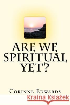 Are We Spiritual Yet? Corinne Edwards 9781468190519 Createspace