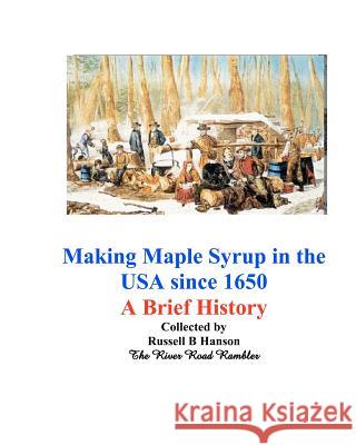 Making Maple Syrup in the USA since 1650: A Brief History Hanson, Russell B. 9781468190892 Createspace