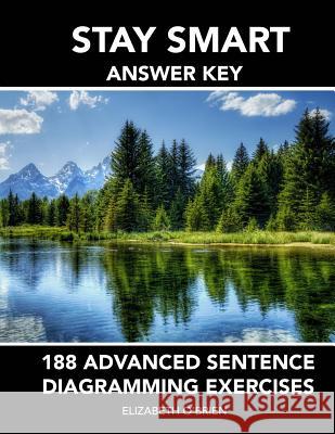 Stay Smart Answer Key: 188 Advanced Sentence Diagramming Exercises: Grammar the Easy Way Elizabeth O'Brien 9781468190946 Createspace Independent Publishing Platform