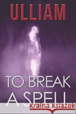 To Break a Spell Ulliam 9781468191769 Createspace