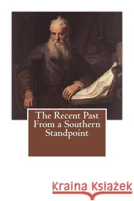 The Recent Past From a Southern Standpoint: Reminiscences of a Grandfather Wilmer, Richard H. 9781468192520 Createspace