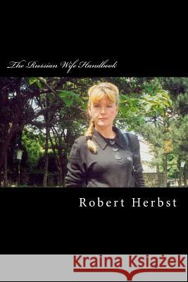 The Russian Wife Handbook MR Robert P. Herbst 9781468193008 Createspace
