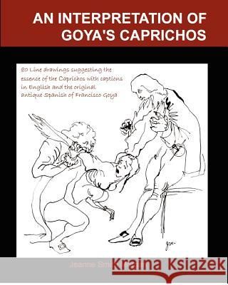 An Interpretation of Goya's Caprichos: With 80 Interpretive Line Drawings and Captions in Original Antique Spanish and English Jeanne Smith Morgan William S. Embode 9781468194715