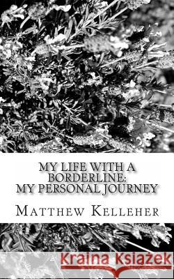 My Life with a Borderline: My Personal Journey Matthew Kelleher 9781468194845 Createspace