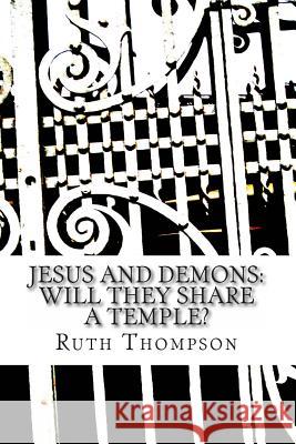 Jesus and Demons: Will They Share a Temple? Ruth Thompson 9781468195682 Createspace Independent Publishing Platform
