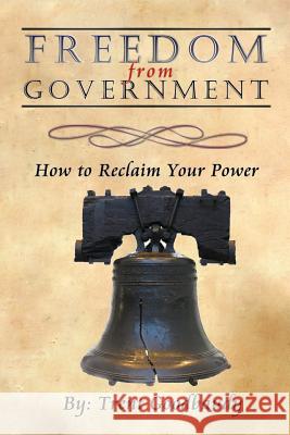 Freedom from Government: How to Reclaim Your Power Trent Goodbaudy 9781468196344 