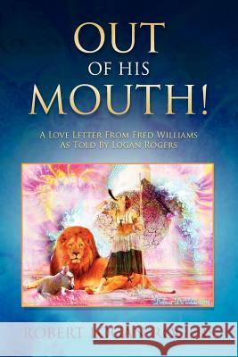Out Of His Mouth!: A Love Letter From Fred Williams As Told By Logan Rogers Rogers, Robert Logan 9781468198164