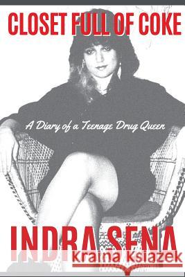 Closet Full of Coke: A Diary of a Teenage Drug Queen Indra Sena 9781468199246