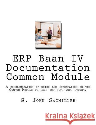 ERP Baan IV Documentation Common Module: A conglomeration of notes and information on the Common Module to help you with your system. Sagmiller, G. John 9781468199345 Createspace
