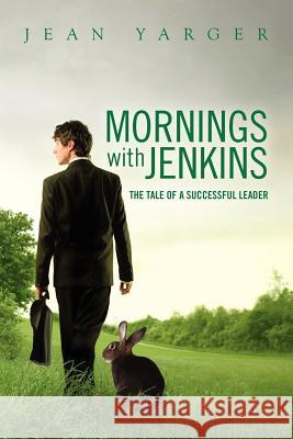 Mornings with Jenkins: The Tale of A Successful Leader Yarger, Jean 9781468199819 Createspace