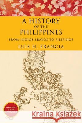 History of the Philippines: From Indios Bravos to Filipinos Luis H. Francia 9781468308570 Overlook Press