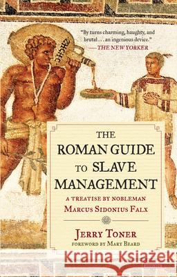 The Roman Guide to Slave Management: A Treatise by Nobleman Marcus Sidonius Falx Jerry Toner Mary Beard 9781468311723 Overlook Press