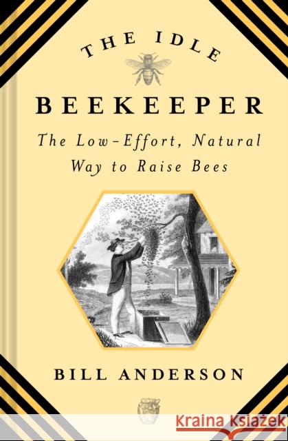 The Idle Beekeeper: The Low-Effort, Natural Way to Raise Bees Anderson, Bill 9781468317060 Overlook Press