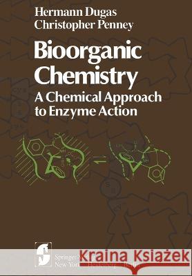 Bioorganic Chemistry: A Chemical Approach to Enzyme Action H Dugas C Penney  9781468400977 Springer