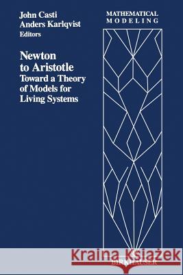 Newton to Aristotle: Toward a Theory of Models for Living Systems Casti 9781468405552