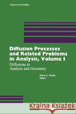 Diffusion Processes and Related Problems in Analysis, Volume I: Diffusions in Analysis and Geometry Pinsky 9781468405668