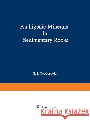 Authigenic Minerals in Sedimentary Rocks G. I G. I. Teodorovich 9781468406542 Springer