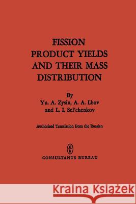 Fission Product Yields and Their Mass Distribution Yu A Yu A. Zysin 9781468406665 Springer
