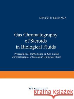 Gas Chromatography of Steroids in Biological Fluids: Proceedings of Theworkshop on Gas-Liquid Chromatography of Steroids in Biological Fluids Lipsett, Mortimer B. 9781468406931 Springer