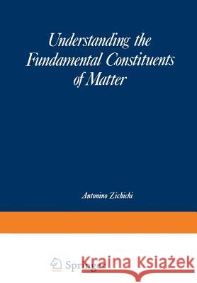 Understanding the Fundamental Constituents of Matter Antonio Zichichi 9781468409338