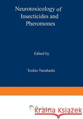 Neurotoxicology of Insecticides and Pheromones Toshio Narahashi 9781468409727 Springer