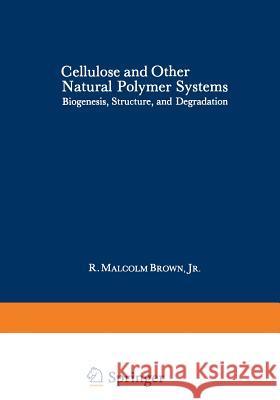 Cellulose and Other Natural Polymer Systems: Biogenesis, Structure, and Degradation Brown, R. Malcolm 9781468411188 Springer