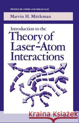 Introduction to the Theory of Laser-Atom Interactions Marvin H. Mittleman 9781468411454