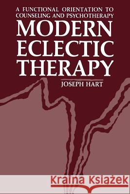Modern Eclectic Therapy: A Functional Orientation to Counseling and Psychotherapy: Including a Twelve-Month Manual for Therapists Hart, Joseph 9781468411607 Springer