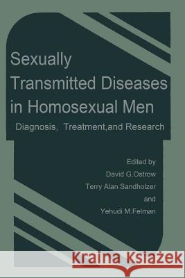 Sexually Transmitted Diseases in Homosexual Men: Diagnosis, Treatment, and Research Ostrow, David G. 9781468411669 Springer