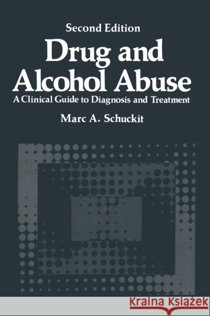 Drug and Alcohol Abuse: A Clinical Guide to Diagnosis and Treatment Schuckit, Marc a. 9781468411782 Springer