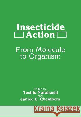 Insecticide Action: From Molecule to Organism Chambers, J. E. 9781468413267 Springer