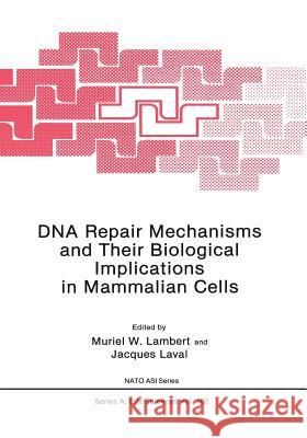 DNA Repair Mechanisms and Their Biological Implications in Mammalian Cells M. Lambert 9781468413298 Springer