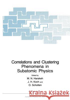 Correlations and Clustering Phenomena in Subatomic Physics M. N. Harakeh J. H. Koch O. Scholten 9781468413687 Springer