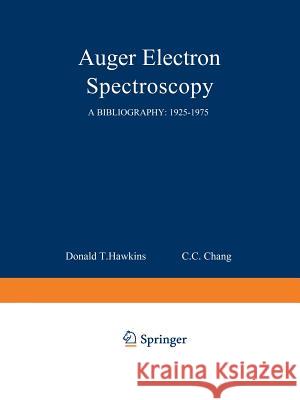 Auger Electron Spectroscopy: A Bibliography: 1925-1975 Hawkins, Donald T. 9781468413892 Springer