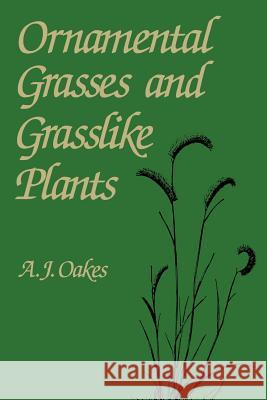 Ornamental Grasses and Grasslike Plants A. J A. J. Oakes 9781468414578 Springer