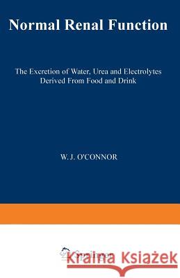 Normal Renal Function: The Excretion of Water, Urea and Electrolytes Derived from Food and Drink O'Connor, W. J. 9781468414868 Springer