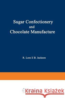 Sugar Confectionery and Chocolate Manufacture R. Lees 9781468414974