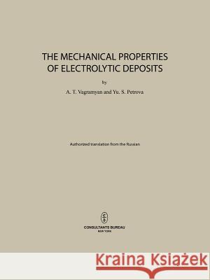 The Mechanical Properties of Electrolytic Deposits A. T A. T. Vagramyan 9781468415445 Springer